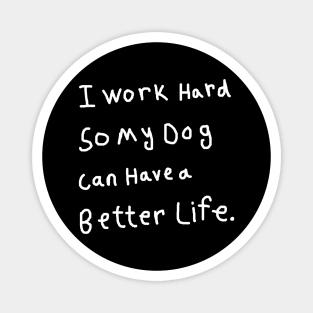 I Work Hard So My Dog Can Have a Better Life Magnet